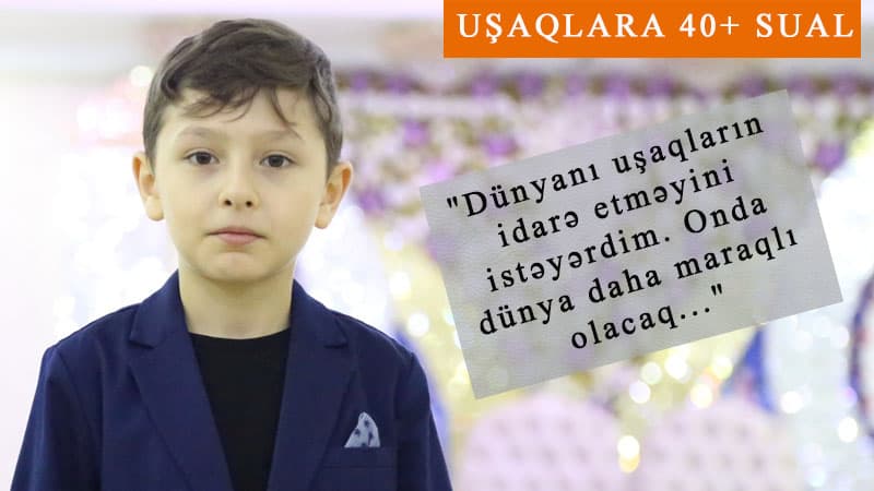 Dünya balaca müsahibimizin gözü ilə... - “Uşaqlara 40+ sual” layihəsində