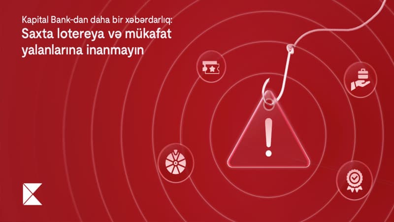 Kapital Bank-dan daha bir xəbərdarlıq: Saxta lotereya və mükafat yalanlarına inanmayın