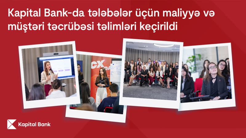 Kapital Bank-da tələbələr üçün maliyyə və müştəri təcrübəsi təlimləri keçirildi