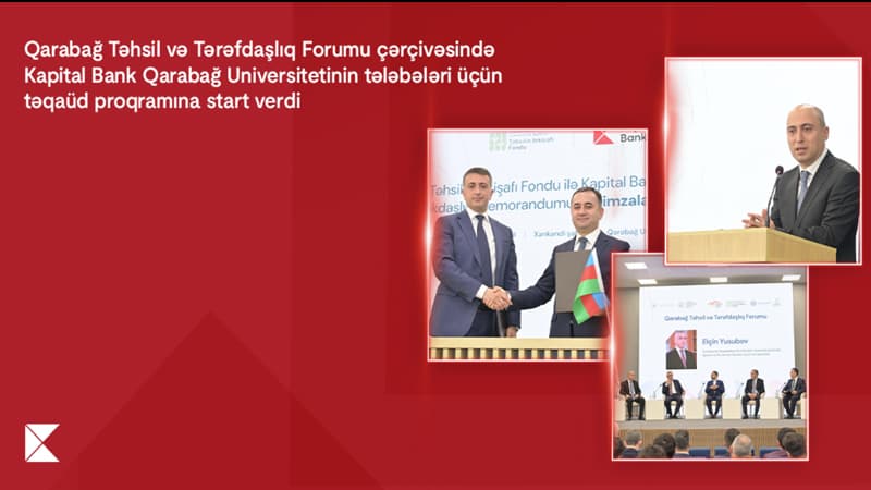 "Qarabağ Təhsil və Tərəfdaşlıq Forumu" çərçivəsində Kapital Bank Qarabağ Universitetinin tələbələri üçün təqaüd proqramına start verdi
