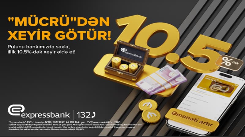 Əmanətinizə illik 10.5% artım - EXPRESSBANKDA