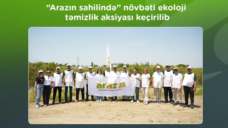 "Arazın sahilində" növbəti ekoloji təmizlik aksiyası keçirildi (VİDEO)