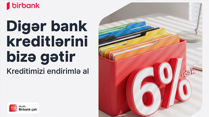 Kreditinizi "Birbank"a gətirin 80 000 manatadək məbləği 6%-dək güzəştlə əldə edin