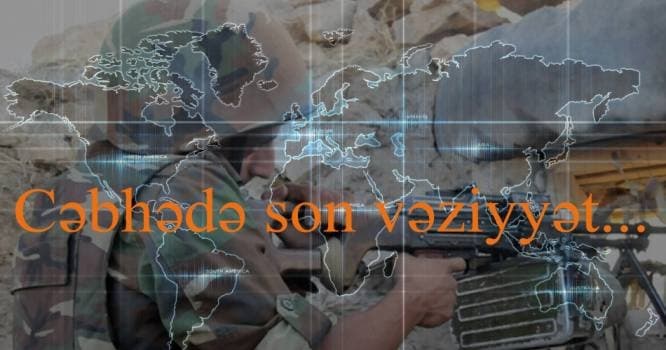 Cəbhədə nə baş verir? - RƏSMİ