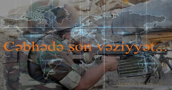 Cəbhədən SON xəbər - ermənilər atəşkəsi 142 dəfə pozub