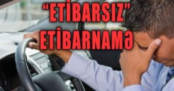 Maşın alanda diqqətli olun - Etibarsız "Etibarnamə" verilir
