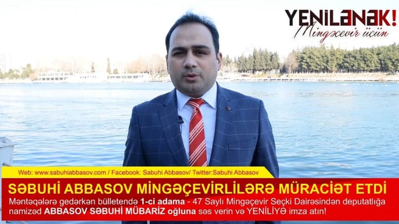 Səbuhi Abbasov mingəçevirlilərə müraciət etdi: “Birlikdə yeni Minəçevir quraq” (VİDEO)