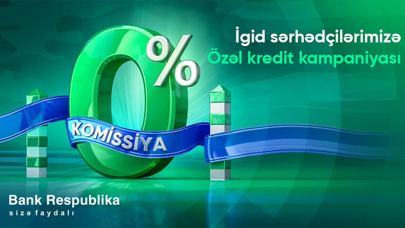 Bank Respublika sərhədçilərə 0% komissiya ilə kredit təklif edir