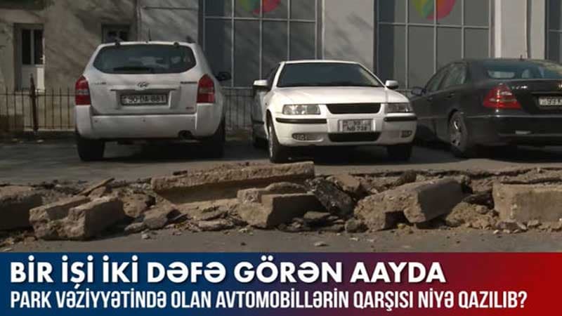 Park vəziyyətində olan avtomobillərin qarşısı niyə qazılıb? (VİDEO)