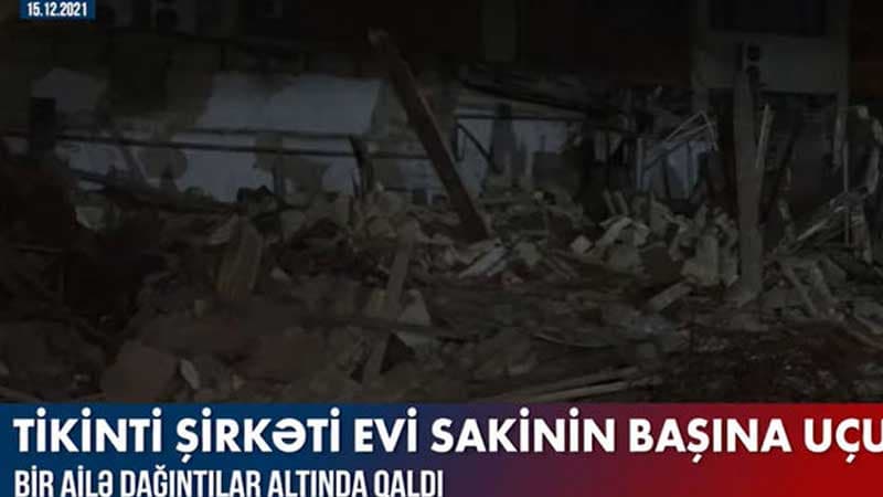 Tikinti şirkəti bir ailəni dağıntılar altında qoydu (VİDEO)