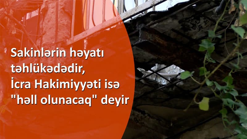 Sakinlərin həyatı təhlükədədir, İcra Hakimiyyəti isə "həll olunacaq" deyir - Qaynar TV