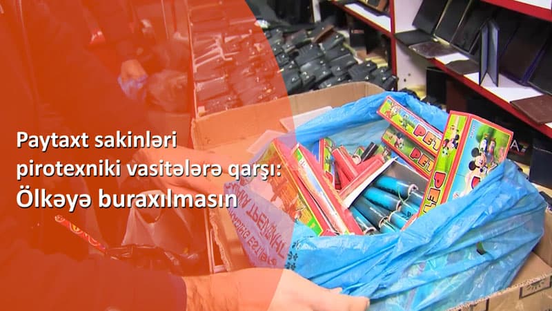 Paytaxt sakinləri pirotexniki vasitələrə qarşı: Ölkəyə buraxılmasın - Qaynar TV
