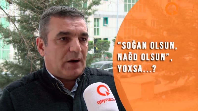 "Soğan olsun, nağd olsun" yanaşmasını necə dəyişməli? (VİDEO)