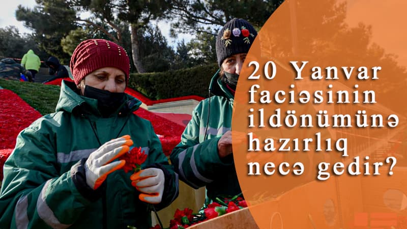 20 Yanvar faciəsinin ildönümünə hazırlıq necə gedir? (VİDEOREORTAJ)