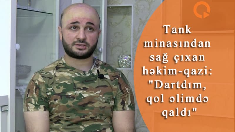 Tank minasından sağ çıxan həkim-qazi: "Dartdım, qolu əlimdə qaldı" (VİDEO)