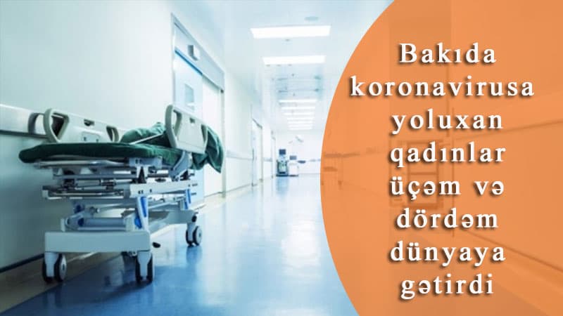 Bakıda koronavirusa yoluxan qadınlar üçəm və dördəm dünyaya gətirdi (VİDEO)