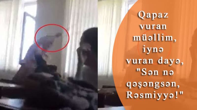 Qapaz vuran müəllim, iynə vuran dayə, "Sən nə qəşəngsən, Rəsmiyyə!" (VİDEO)