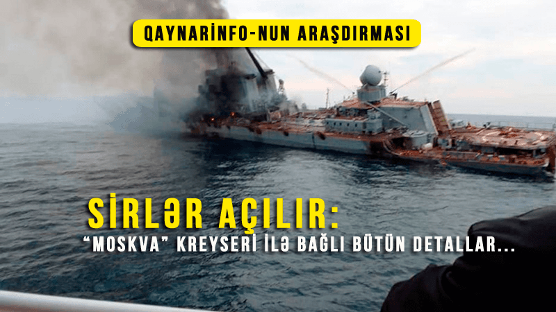 Sirlər açılır: “Moskva” kreyseri batıbmı, vurulubmu? - Qaynarinfo-dan detallı araşdırma